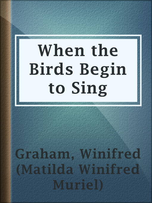 Title details for When the Birds Begin to Sing by Winifred (Matilda Winifred Muriel) Graham - Available